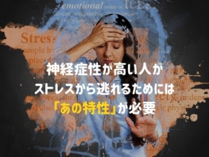 【ビッグ5性格診断】神経症性の高い人がストレスから逃れるのに大事な「ある特性」とは？