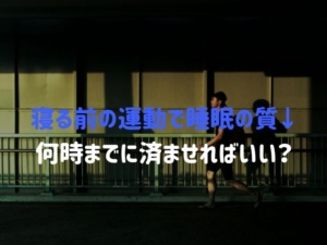 【図解付き】夜寝る前の運動で睡眠の質を下げない為には何時までに済ませればいいのか？