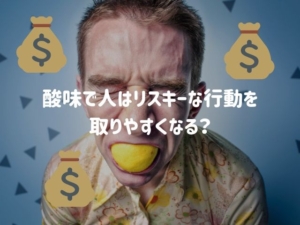酸っぱいものを食べるとリスキーな行動を取りやすくなる？