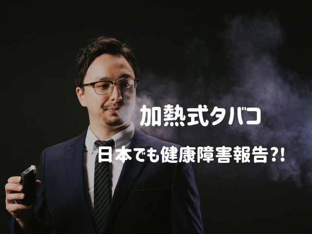 加熱式タバコによる健康障害が日本でも報告され始めているみたいだ